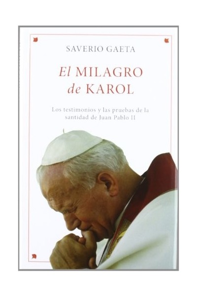 El Milagro De Karol. Los Testimonios Y Las Pruebas De La Santidad De Juan Pablo II